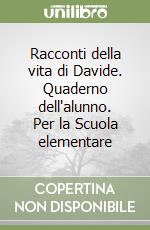 Racconti della vita di Davide. Quaderno dell'alunno. Per la Scuola elementare libro