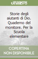 Storie degli aiutanti di Dio. Quaderno del monitore. Per la Scuola elementare libro