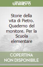 Storie della vita di Pietro. Quaderno del monitore. Per la Scuola elementare libro