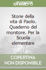 Storie della vita di Paolo. Quaderno del monitore. Per la Scuola elementare libro