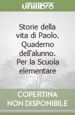 Storie della vita di Paolo. Quaderno dell'alunno. Per la Scuola elementare libro