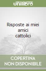 Risposte ai miei amici cattolici libro