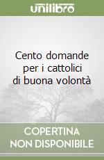 Cento domande per i cattolici di buona volontà