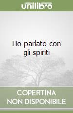 Ho parlato con gli spiriti libro