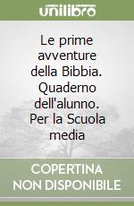 Le prime avventure della Bibbia. Quaderno dell'alunno. Per la Scuola media libro