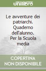 Le avventure dei patriarchi. Quaderno dell'alunno. Per la Scuola media libro