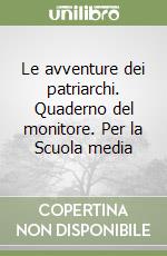 Le avventure dei patriarchi. Quaderno del monitore. Per la Scuola media libro