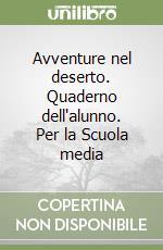 Avventure nel deserto. Quaderno dell'alunno. Per la Scuola media libro