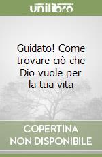 Guidato! Come trovare ciò che Dio vuole per la tua vita libro