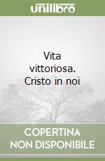 Vita vittoriosa. Cristo in noi libro