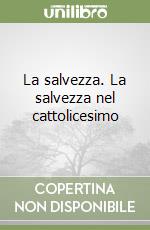 La salvezza. La salvezza nel cattolicesimo libro