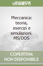 Meccanica: teoria, esercizi e simulazioni. MS/DOS libro