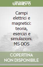 Campi elettrici e magnetici: teoria, esercizi e simulazioni. MS-DOS libro