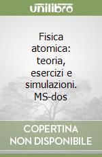 Fisica atomica: teoria, esercizi e simulazioni. MS-dos libro