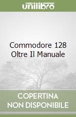 Commodore 128 Oltre Il Manuale libro