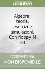 Algebra: teoria, esercizi e simulazioni. Con floppy M 20 libro