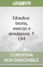 Idraulica: teoria, esercizi e simulazioni. F C64