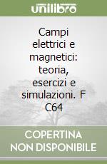 Campi elettrici e magnetici: teoria, esercizi e simulazioni. F C64 libro