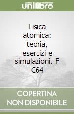 Fisica atomica: teoria, esercizi e simulazioni. F C64 libro