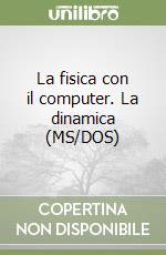 La fisica con il computer. La dinamica (MS/DOS)