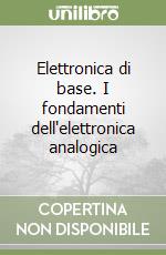 Elettronica di base. I fondamenti dell'elettronica analogica libro