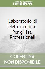 Laboratorio di elettrotecnica. Per gli Ist. Professionali libro