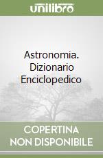 Astronomia. Dizionario Enciclopedico libro