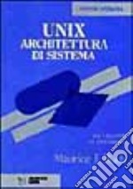 Unix. Architettura di sistema. Per il progettista e il programmatore libro