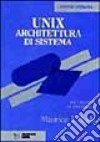 Unix. Architettura di sistema. Per il progettista e il programmatore libro