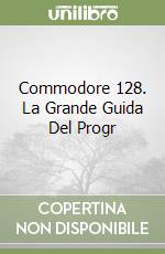 Commodore 128. La Grande Guida Del Progr libro