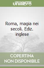 Roma, magia nei secoli. Ediz. inglese libro