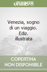 Venezia, sogno di un viaggio. Ediz. illustrata libro