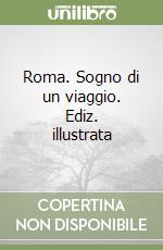 Roma. Sogno di un viaggio. Ediz. illustrata libro