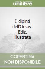 I dipinti dell'Orsay. Ediz. illustrata
