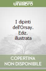 I dipinti dell'Orsay. Ediz. illustrata libro