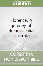 Florence. A journey of dreams. Ediz. illustrata libro