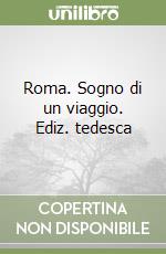 Roma. Sogno di un viaggio. Ediz. tedesca libro