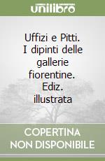 Uffizi e Pitti. I dipinti delle gallerie fiorentine. Ediz. illustrata libro