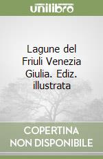 Lagune del Friuli Venezia Giulia. Ediz. illustrata