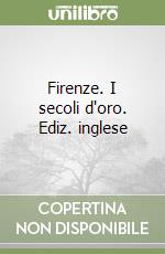 Firenze. I secoli d'oro. Ediz. inglese libro