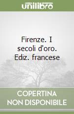 Firenze. I secoli d'oro. Ediz. francese libro