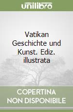 Vatikan Geschichte und Kunst. Ediz. illustrata libro