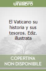 El Vaticano su historia y sus tesoros. Ediz. illustrata libro