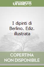 I dipinti di Berlino. Ediz. illustrata