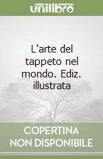 L'arte del tappeto nel mondo. Ediz. illustrata libro