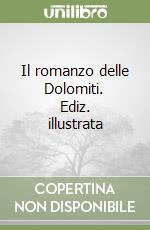 Il romanzo delle Dolomiti. Ediz. illustrata libro