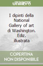 I dipinti della National Gallery of art di Washington. Ediz. illustrata libro