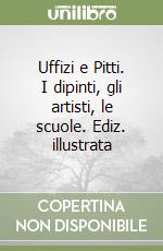 Uffizi e Pitti. I dipinti, gli artisti, le scuole. Ediz. illustrata libro