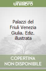 Palazzi del Friuli Venezia Giulia. Ediz. illustrata libro