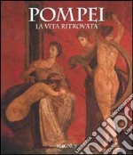 Pompei. La vita ritrovata. Ediz. illustrata